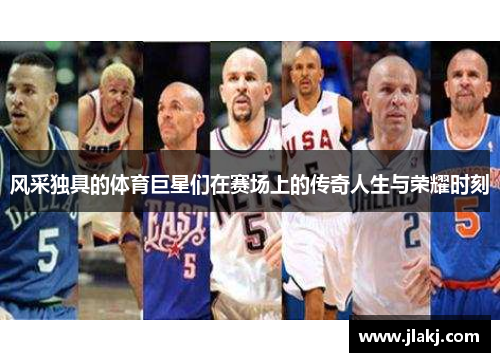 风采独具的体育巨星们在赛场上的传奇人生与荣耀时刻
