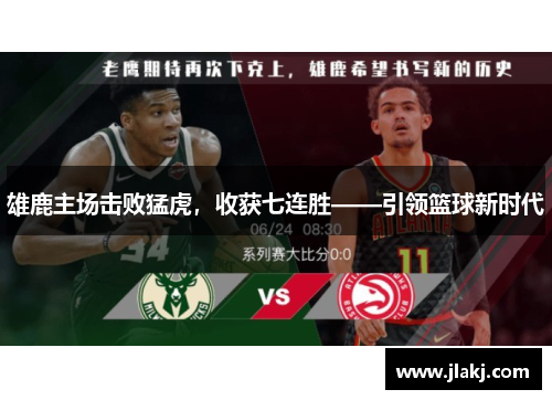 雄鹿主场击败猛虎，收获七连胜——引领篮球新时代