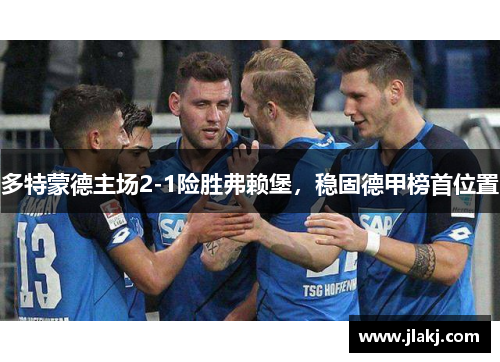 多特蒙德主场2-1险胜弗赖堡，稳固德甲榜首位置