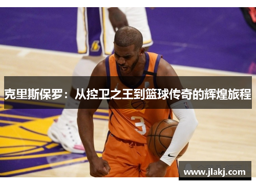 克里斯保罗：从控卫之王到篮球传奇的辉煌旅程