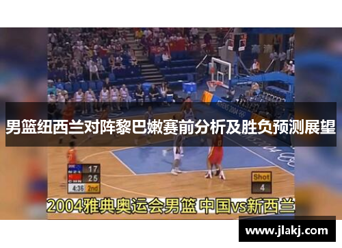 男篮纽西兰对阵黎巴嫩赛前分析及胜负预测展望