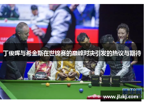丁俊晖与希金斯在世锦赛的巅峰对决引发的热议与期待